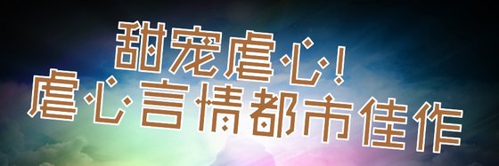 甜寵虐心！虐心言情都市佳作